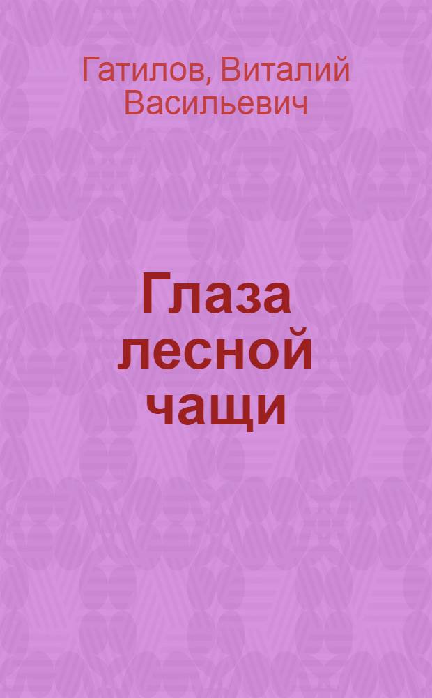 Глаза лесной чащи : Рассказы : Для сред. и ст. школьного возраста
