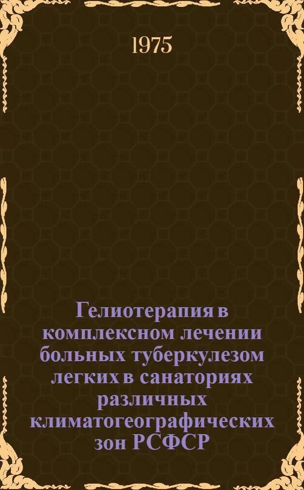 Гелиотерапия в комплексном лечении больных туберкулезом легких в санаториях различных климатогеографических зон РСФСР : Метод. рекомендации