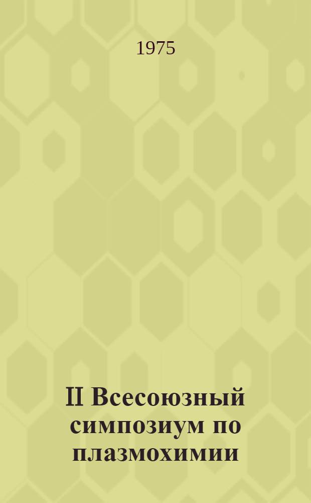 II Всесоюзный симпозиум по плазмохимии : Тезисы докл. 2