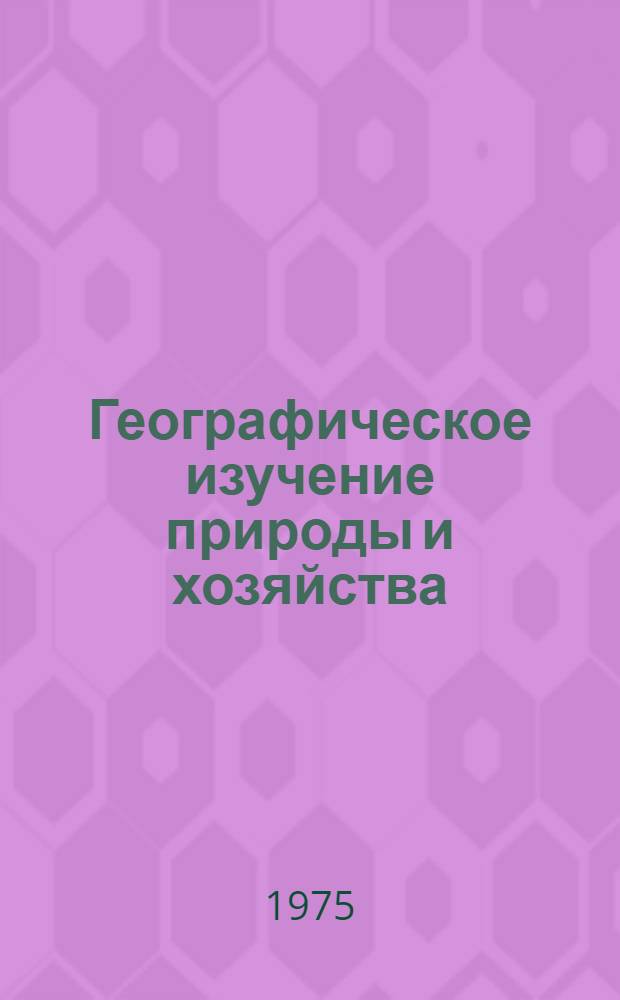 Географическое изучение природы и хозяйства : Сборник статей