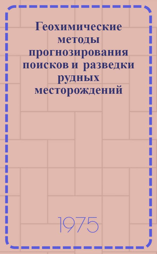 Геохимические методы прогнозирования поисков и разведки рудных месторождений : Сборник статей