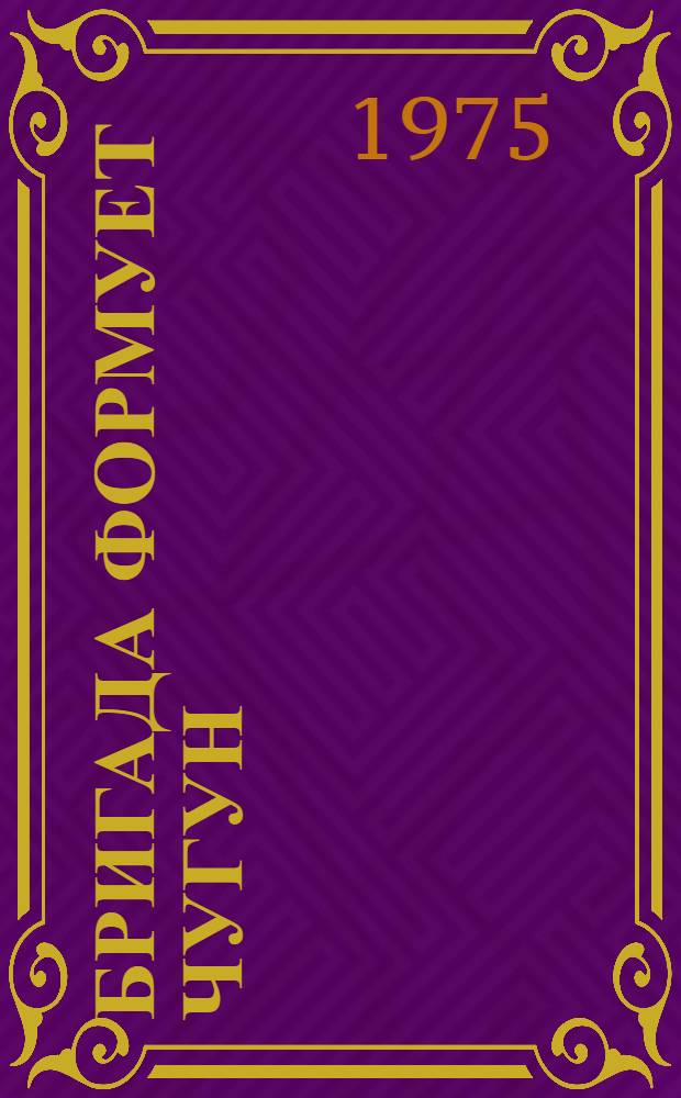 Бригада формует чугун : Кировогр. з-д с.-х. машин "Красная звезда"