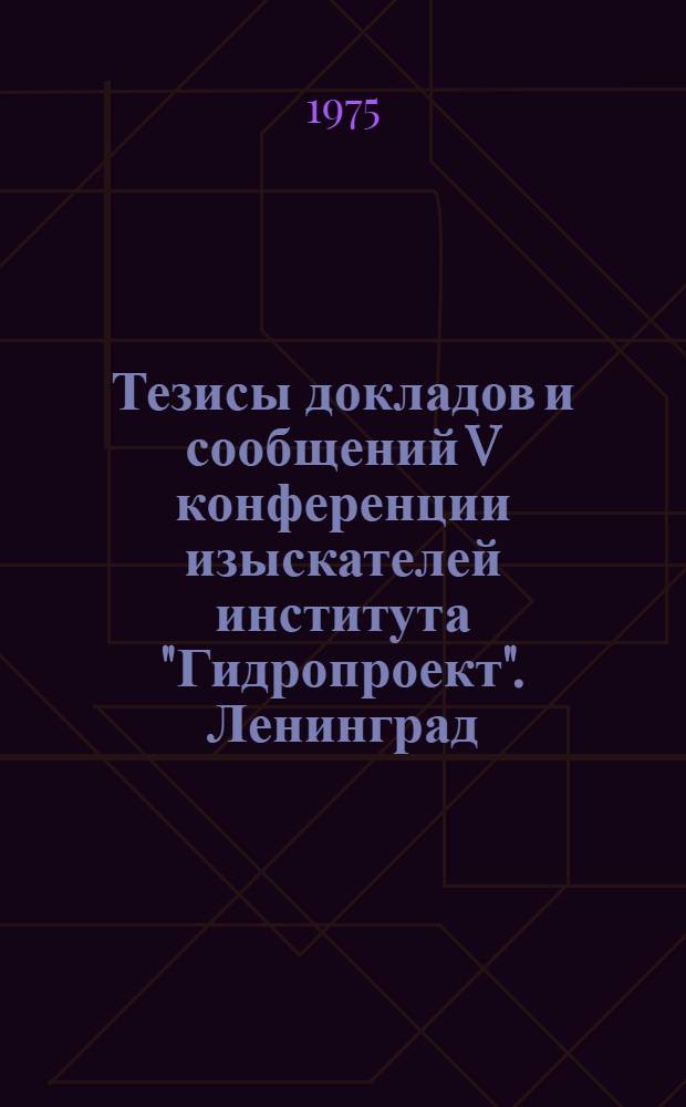 Тезисы докладов и сообщений V конференции изыскателей института "Гидропроект". Ленинград, 18-20 марта 1975 г : [В 4 вып.] Вып. 1-. Вып. 4 : Секция инженерной геодезии