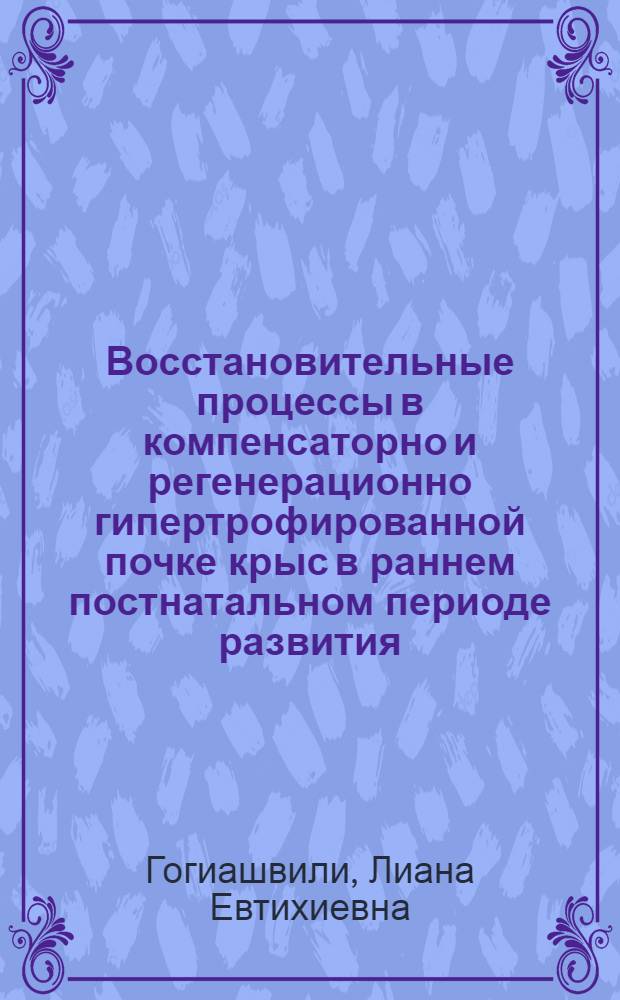 Восстановительные процессы в компенсаторно и регенерационно гипертрофированной почке крыс в раннем постнатальном периоде развития : Автореф. дис. на соиск. учен. степени канд. мед. наук : (14.00.23)