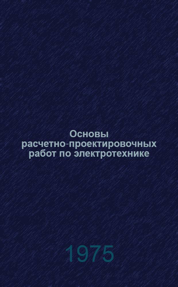 Основы расчетно-проектировочных работ по электротехнике : Учеб.-метод. пособие Ч. 1-. Ч. 2