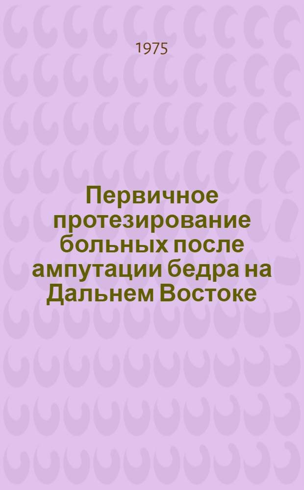 Первичное протезирование больных после ампутации бедра на Дальнем Востоке : Автореф. дис. на соиск. учен. степени канд. мед. наук : (14.00.22)