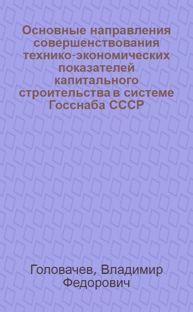 Основные направления совершенствования технико-экономических показателей капитального строительства в системе Госснаба СССР