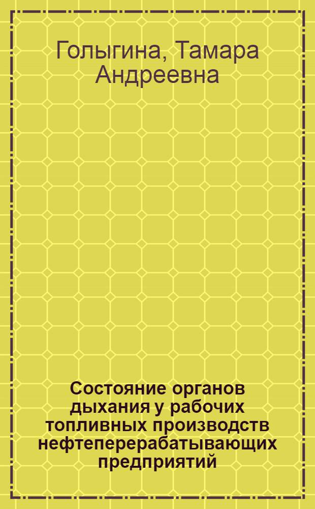 Состояние органов дыхания у рабочих топливных производств нефтеперерабатывающих предприятий : Автореф. дис. на соиск. учен. степени канд. мед. наук : (14.00.05)
