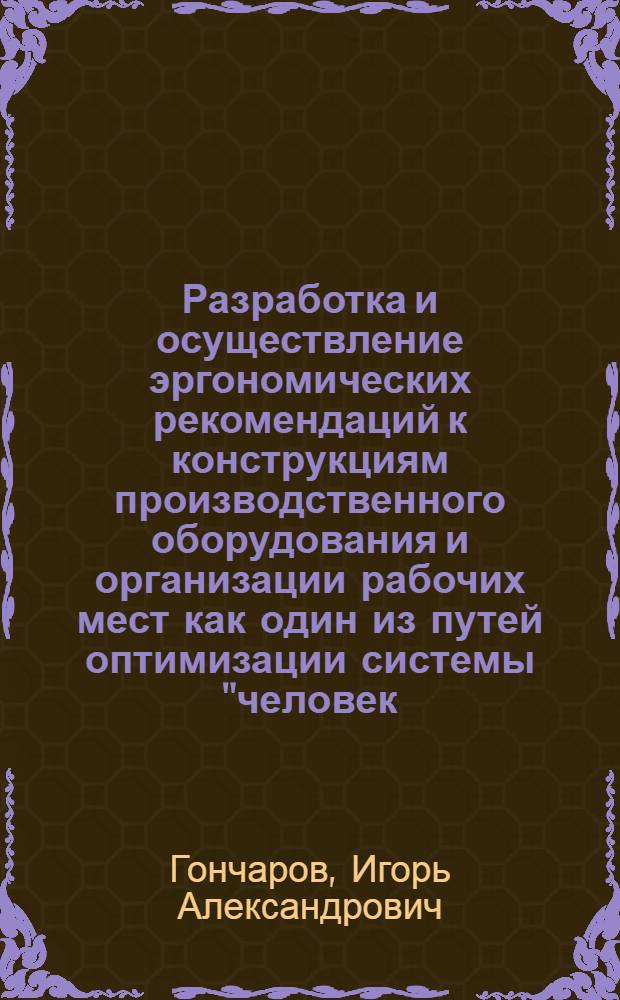 Разработка и осуществление эргономических рекомендаций к конструкциям производственного оборудования и организации рабочих мест как один из путей оптимизации системы "человек - машина - среда" : (На примере кожгалантерейного производства) : Автореф. дис. на соиск. учен. степени канд. мед. наук : (14.00.07)