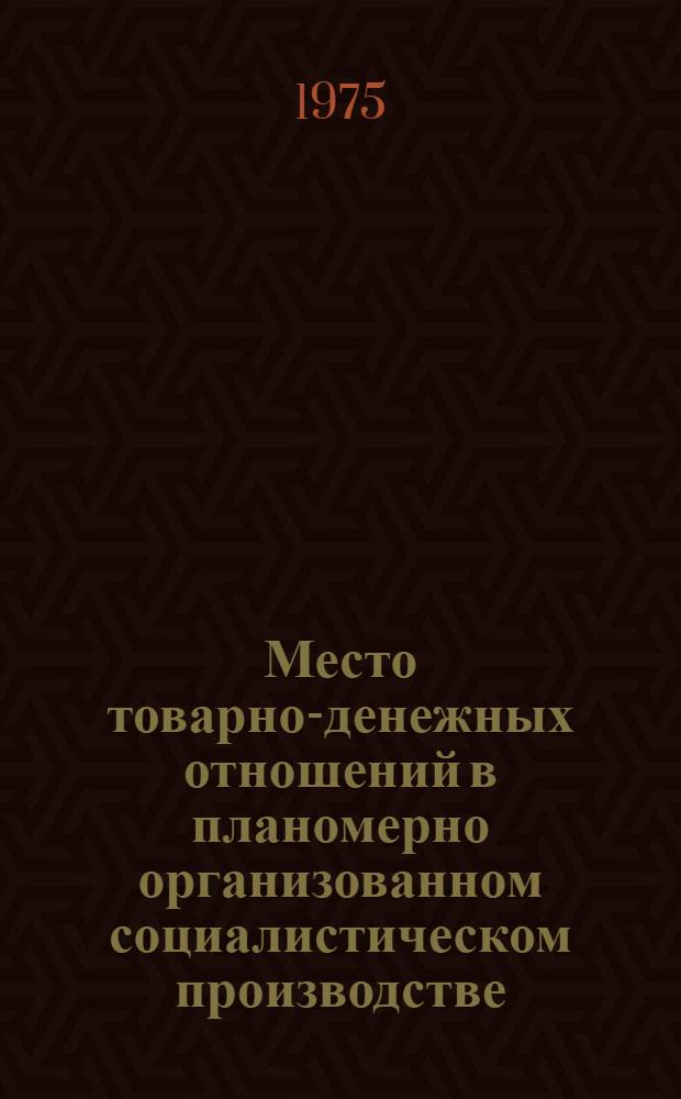 Место товарно-денежных отношений в планомерно организованном социалистическом производстве