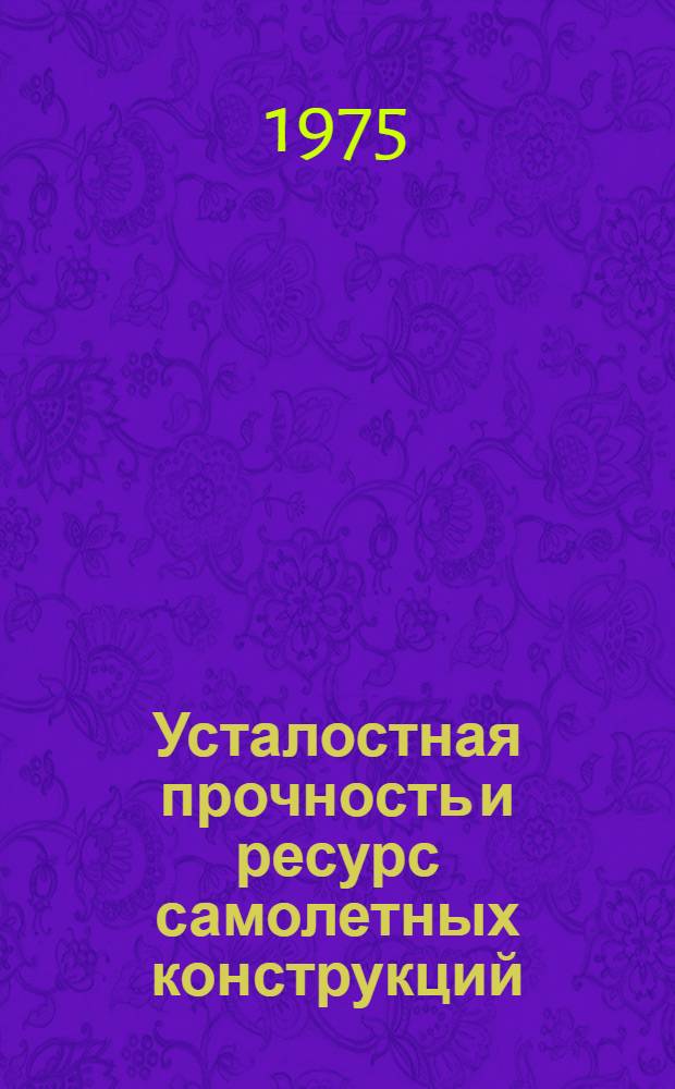 Усталостная прочность и ресурс самолетных конструкций : Учеб. пособие по курсу "Строит. механика и расчет самолета на прочность"