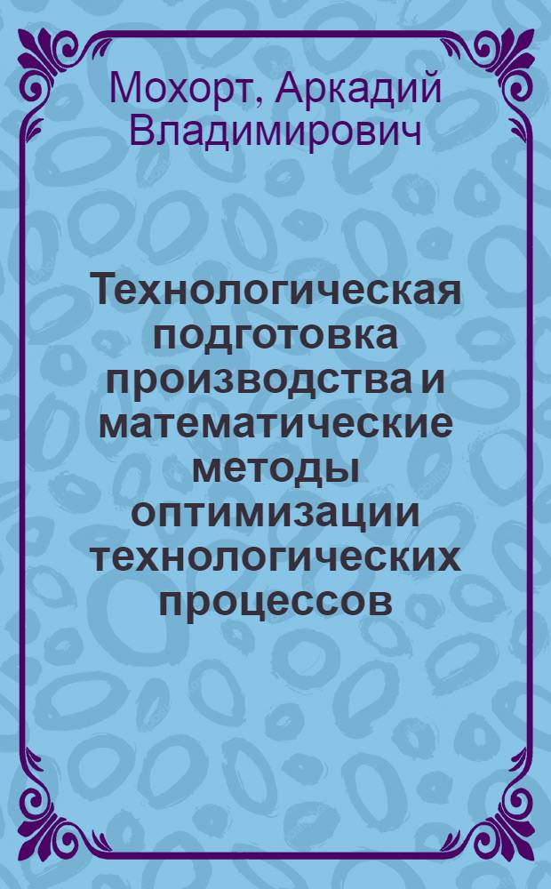 Технологическая подготовка производства и математические методы оптимизации технологических процессов : (Тексты лекций)