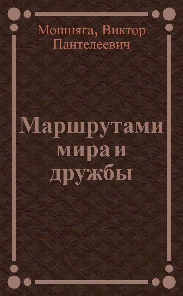 Маршрутами мира и дружбы : (Междунар. туристские связи сов. молодежи)