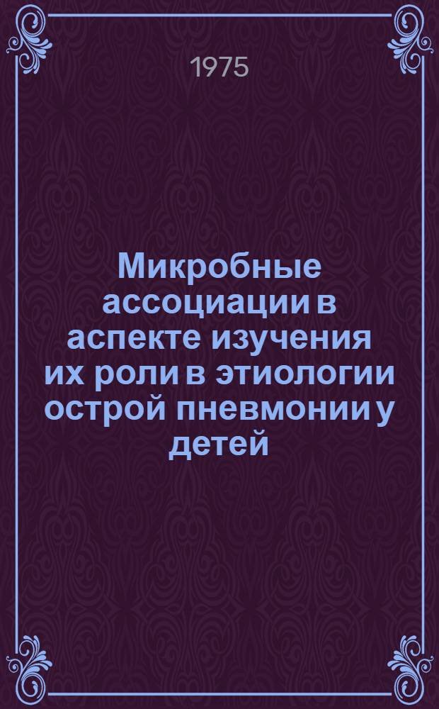 Микробные ассоциации в аспекте изучения их роли в этиологии острой пневмонии у детей : Автореф. дис. на соиск. учен. степени канд. мед. наук : (03.00.07)