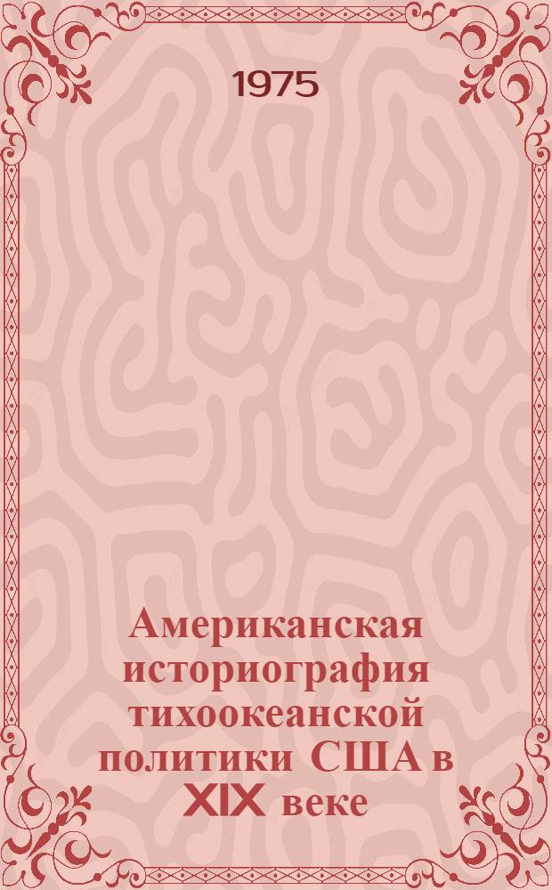 Американская историография тихоокеанской политики США в XIX веке : (Критика основных концепций)