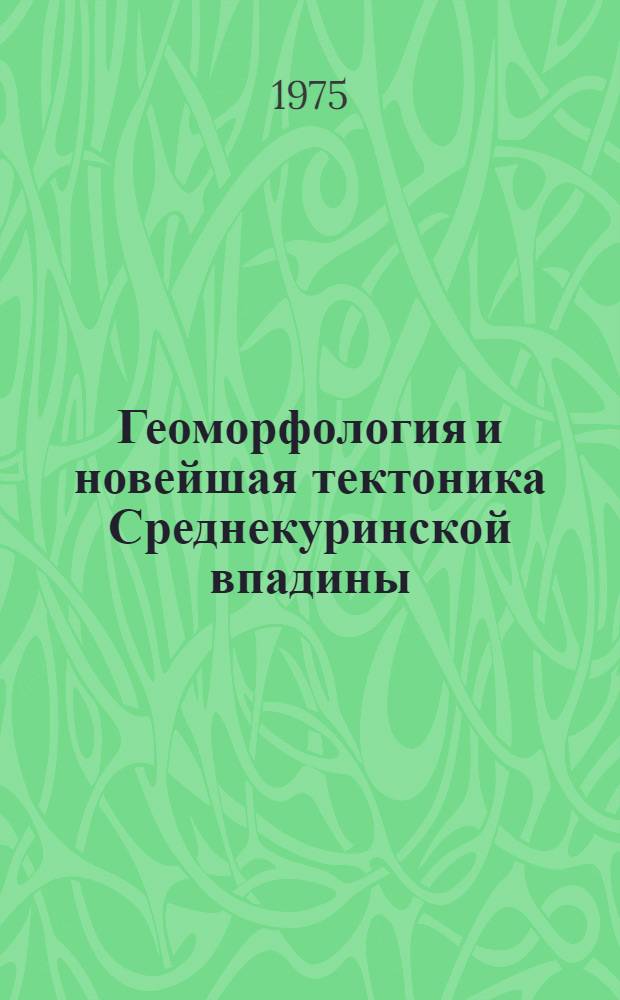 Геоморфология и новейшая тектоника Среднекуринской впадины