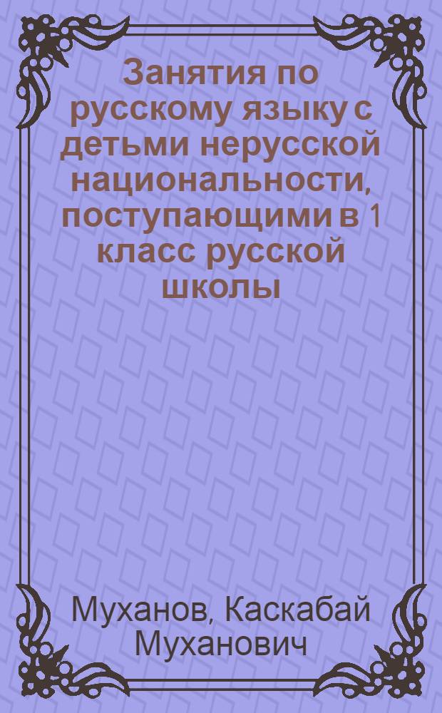 Занятия по русскому языку с детьми нерусской национальности, поступающими в 1 класс русской школы : Пособие для учителей подгот. групп