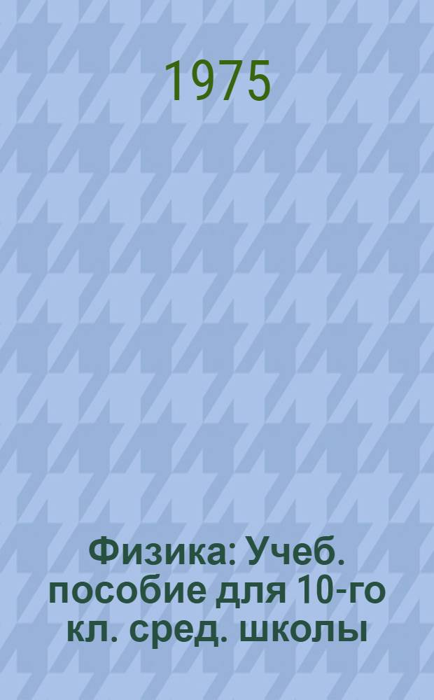Физика : Учеб. пособие для 10-го кл. сред. школы