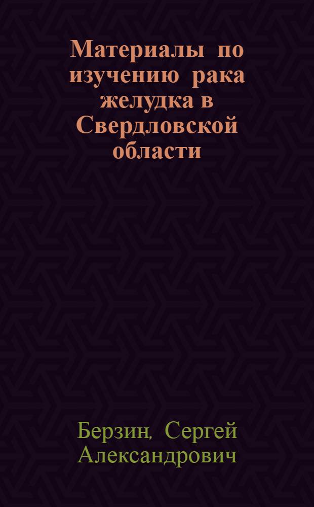 Материалы по изучению рака желудка в Свердловской области : Автореф. дис. на соиск. учен. степени канд. мед. наук : (14.00.14)