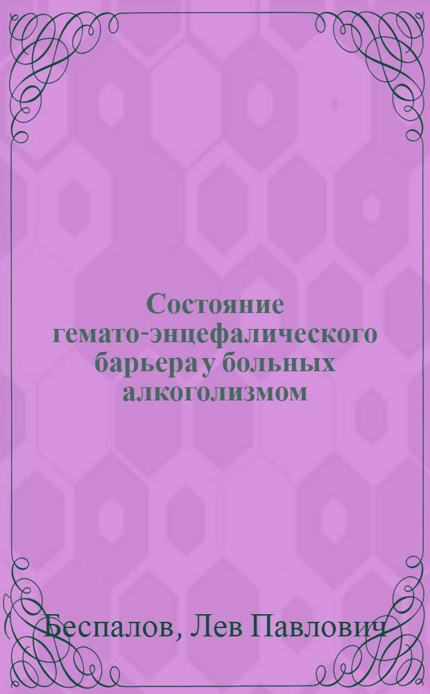 Состояние гемато-энцефалического барьера у больных алкоголизмом : Автореф. дис. на соиск. учен. степени канд. мед. наук : (14.00.18)