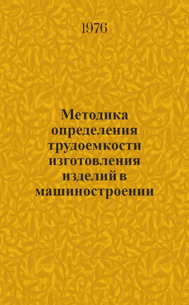 Методика определения трудоемкости изготовления изделий в машиностроении : Учеб. пособие для слушателей заоч. курсов повышения квалификации ИТР по организации труда, заработной платы и техн. нормирования