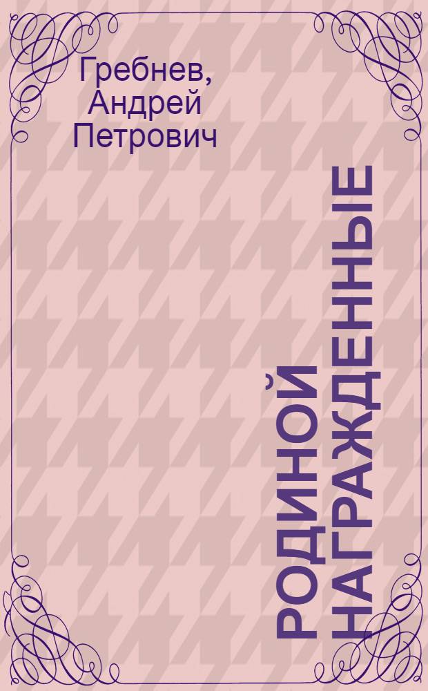 Родиной награжденные : Сборник очерков
