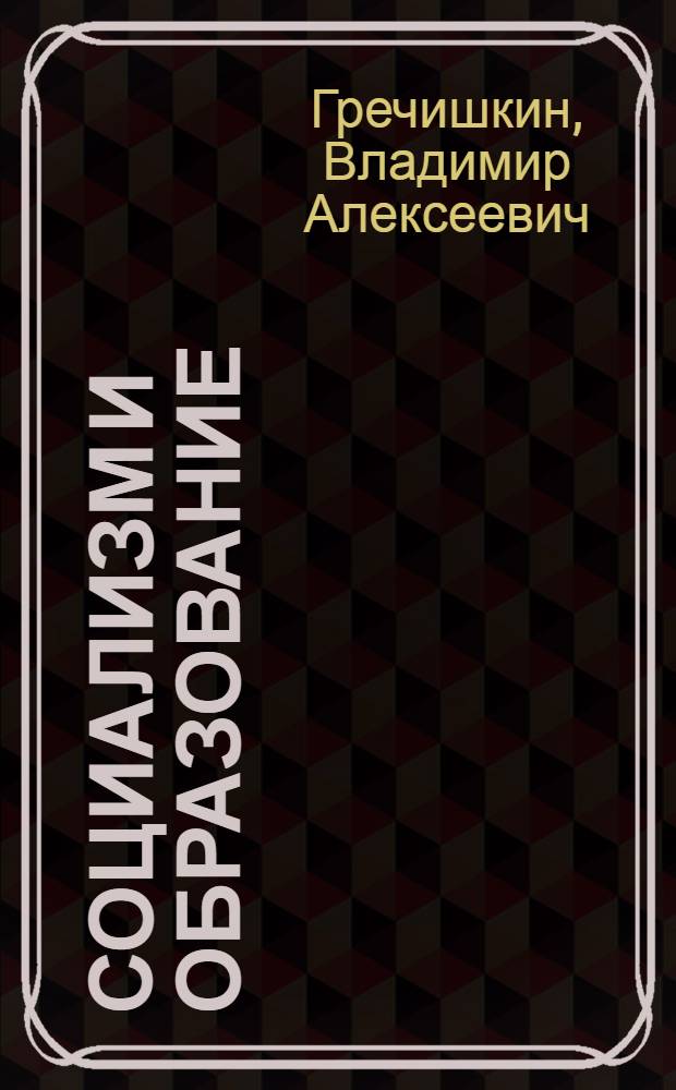 Социализм и образование : Учителю об "Основах законодательства СССР союзных республик о нар. образовании"