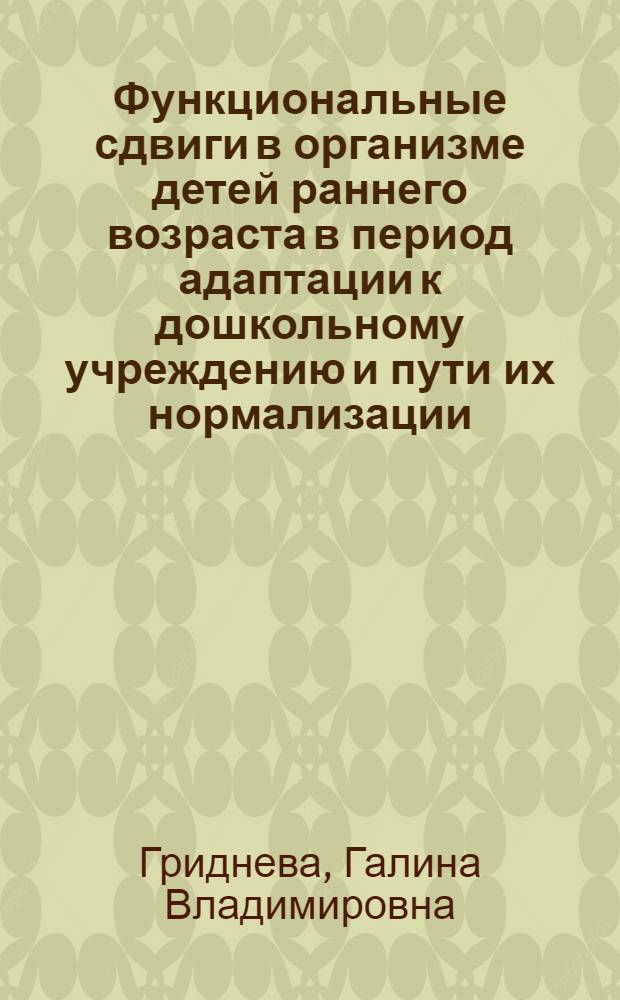Функциональные сдвиги в организме детей раннего возраста в период адаптации к дошкольному учреждению и пути их нормализации : Автореф. дис. на соиск. учен. степени канд. мед. наук : (14.00.09)