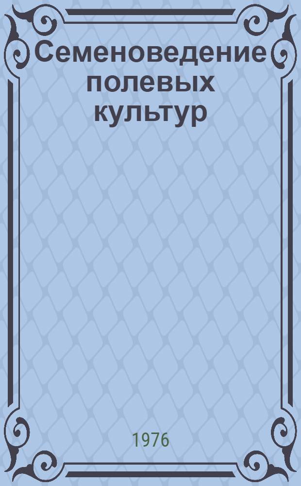 Семеноведение полевых культур : Для агр. специальностей