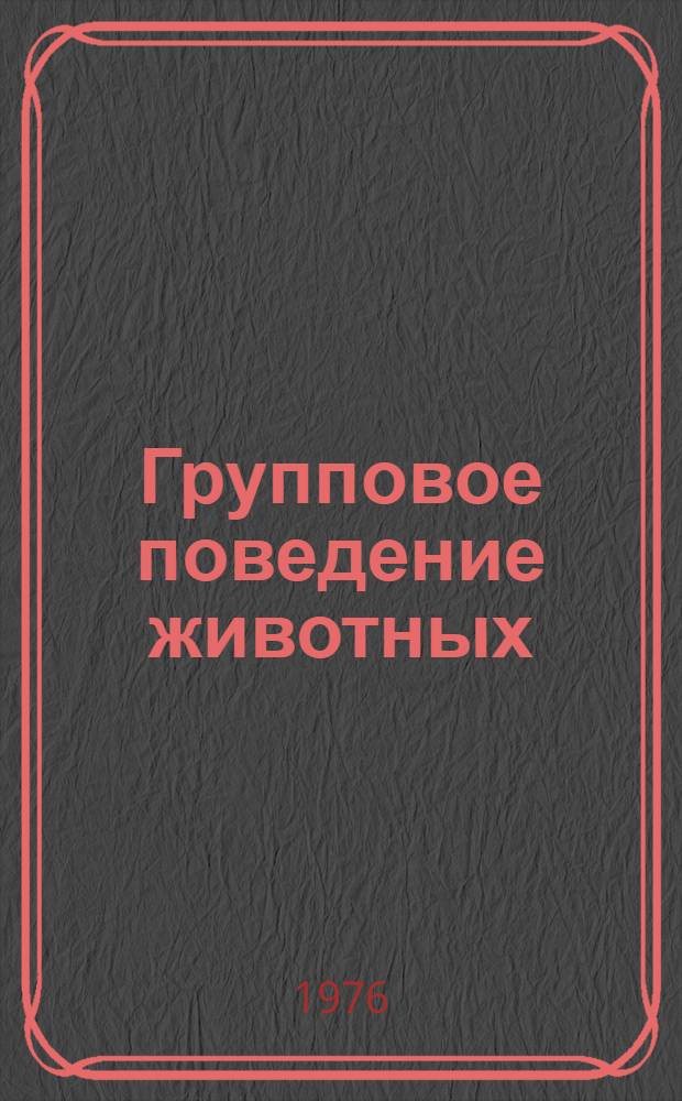 Групповое поведение животных : Докл. участников II Всесоюз. конф. по поведению животных