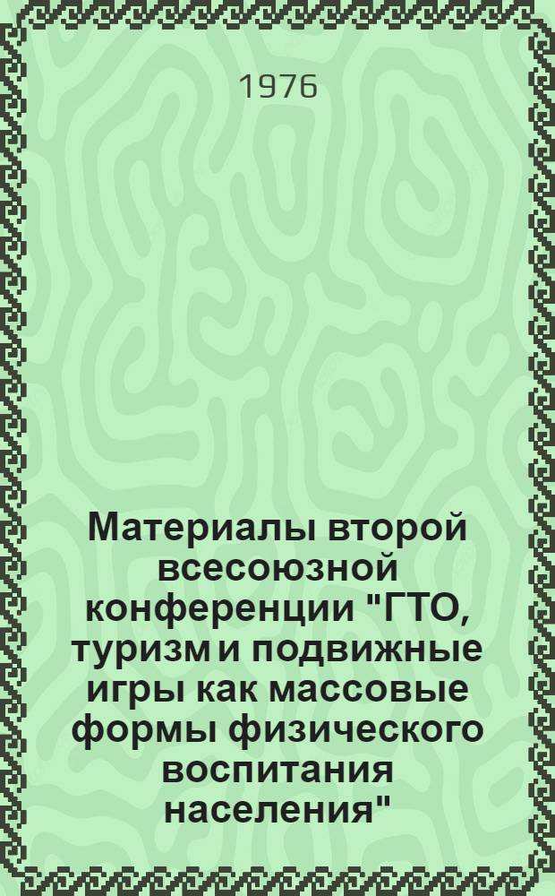 Материалы второй всесоюзной конференции "ГТО, туризм и подвижные игры как массовые формы физического воспитания населения" : (Туризм)