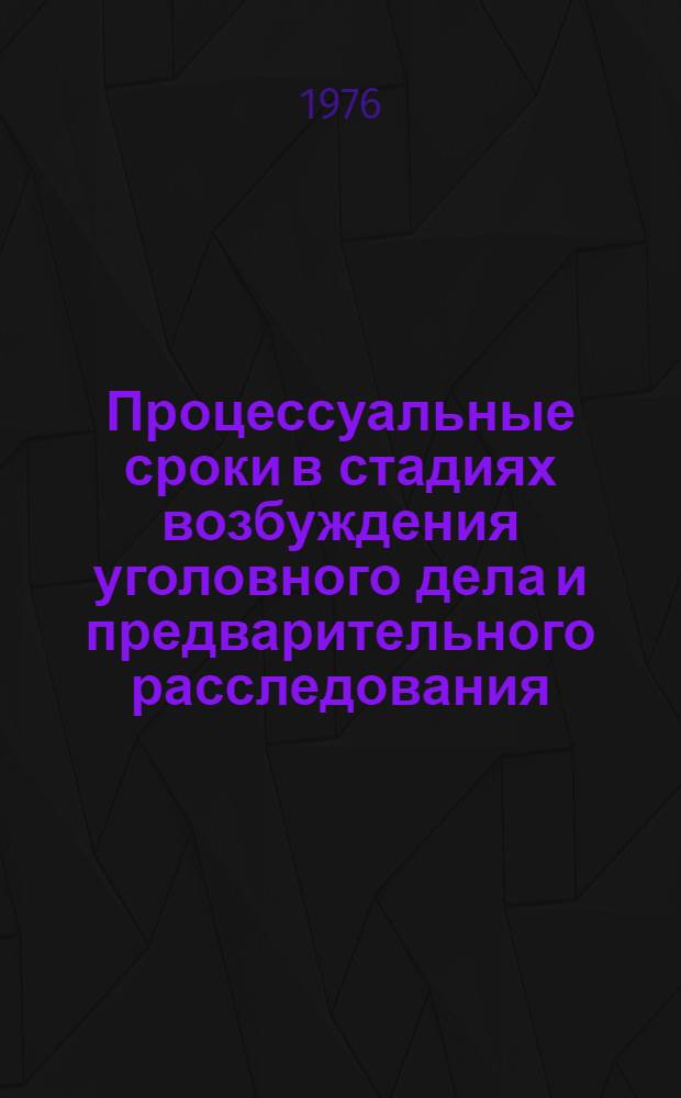 Процессуальные сроки в стадиях возбуждения уголовного дела и предварительного расследования