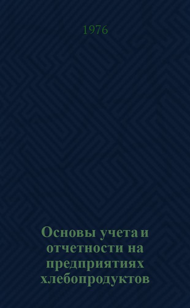 Основы учета и отчетности на предприятиях хлебопродуктов : Для техникумов отрасли заготовок