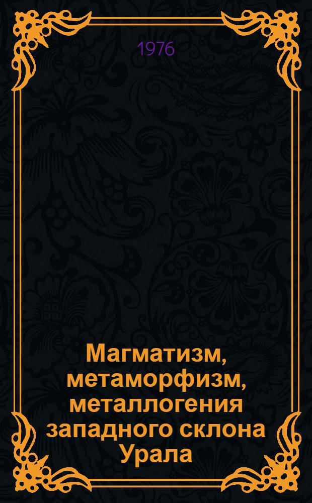 Магматизм, метаморфизм, металлогения западного склона Урала : Сборник статей