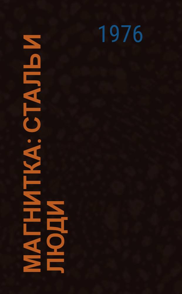 Магнитка: сталь и люди : Рассказ об опыте Магнитогор. металлург. комбината в борьбе за высокие показатели в использовании произв. мощностей