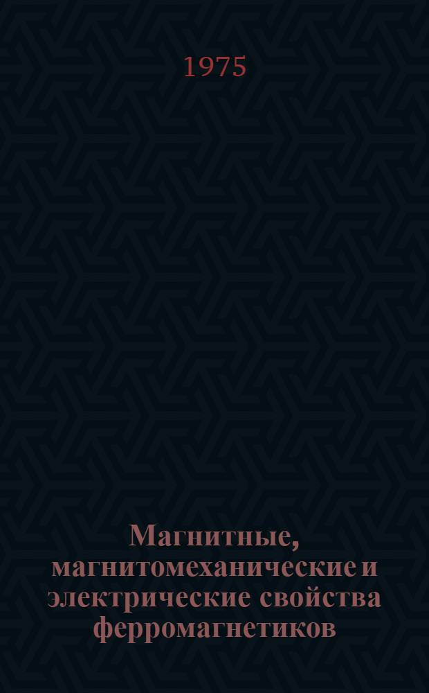 Магнитные, магнитомеханические и электрические свойства ферромагнетиков : Сборник статей