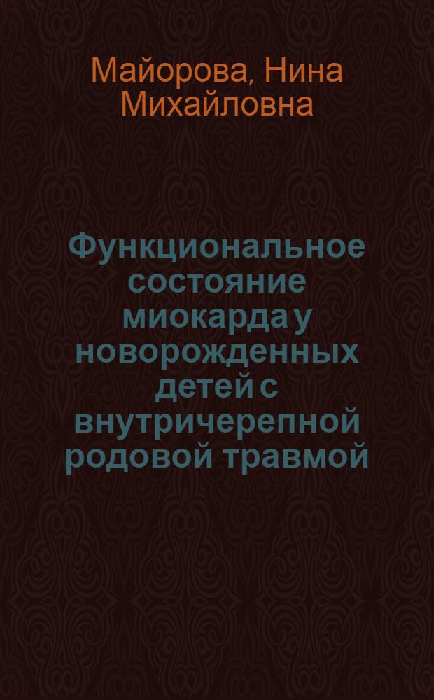 Функциональное состояние миокарда у новорожденных детей с внутричерепной родовой травмой : (По данным ЭКГ, ФКГ и ПКГ) : Автореф. дис. на соиск. учен. степени канд. мед. наук : (14.00.09)