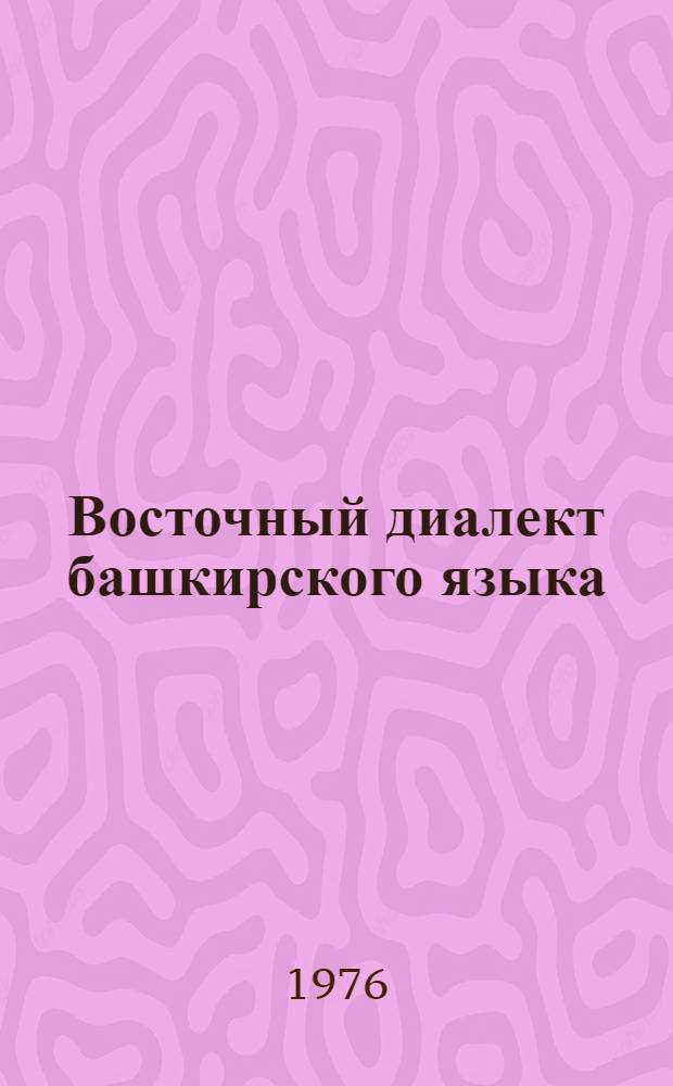 Восточный диалект башкирского языка : В сравнит.-ист. освещении