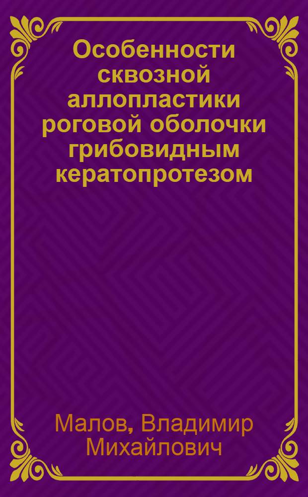 Особенности сквозной аллопластики роговой оболочки грибовидным кератопротезом : (Клинико-эксперим. исследование) : Автореф. дис. на соиск. учен. степени канд. мед. наук : (14.00.08)