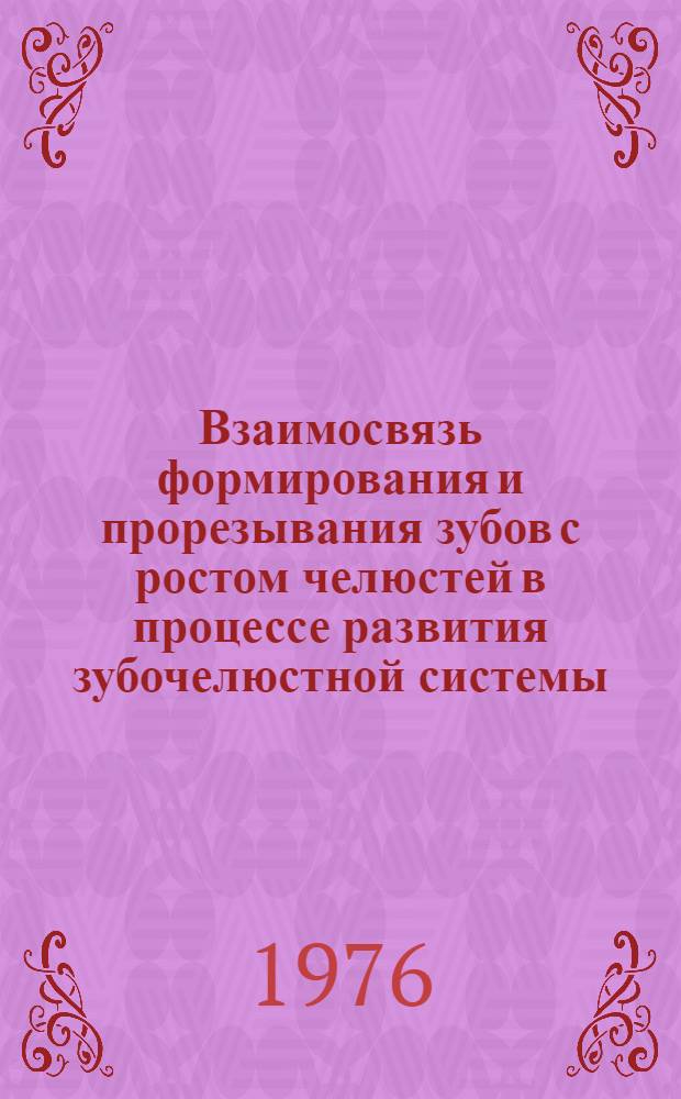 Взаимосвязь формирования и прорезывания зубов с ростом челюстей в процессе развития зубочелюстной системы : Учеб. пособие для врачей