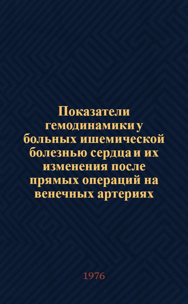Показатели гемодинамики у больных ишемической болезнью сердца и их изменения после прямых операций на венечных артериях : Автореф. дис. на соиск. учен. степени канд. мед. наук : (14.00.27)