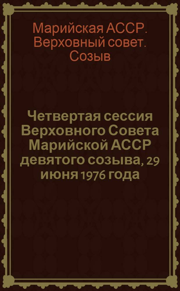 Четвертая сессия Верховного Совета Марийской АССР девятого созыва, 29 июня 1976 года : Стенографический отчет