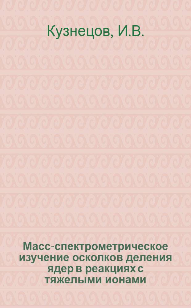 Масс-спектрометрическое изучение осколков деления ядер в реакциях с тяжелыми ионами