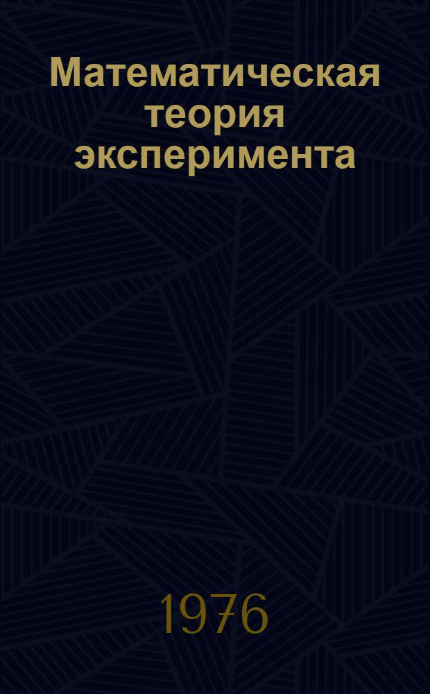 Математическая теория эксперимента : Тезисы докл. V Всесоюз. конф. по планированию и автоматизации эксперимента в науч. исследованиях (15-17 дек. 1976 г.)