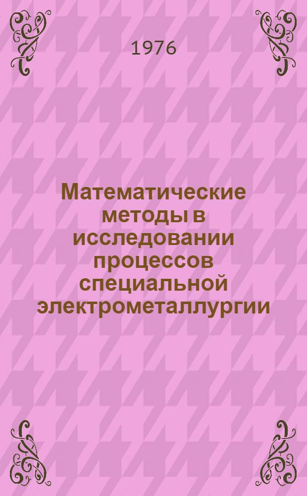 Математические методы в исследовании процессов специальной электрометаллургии : Докл. семинара