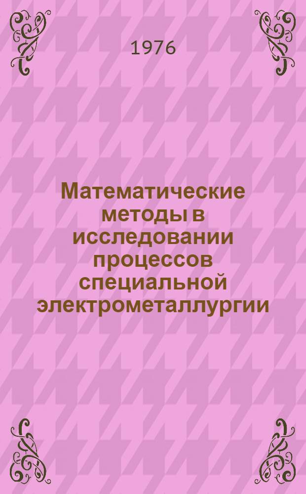 Математические методы в исследовании процессов специальной электрометаллургии : Докл. семинара