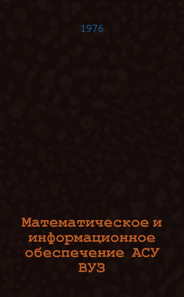 Математическое и информационное обеспечение АСУ ВУЗ : Сборник статей