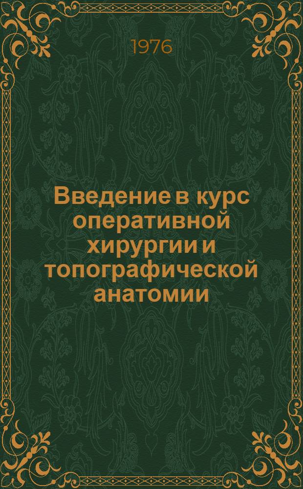 Введение в курс оперативной хирургии и топографической анатомии : Лекция по оперативной хирургии и топогр. анатомии для студентов, субординаторов и врачей-хирургов