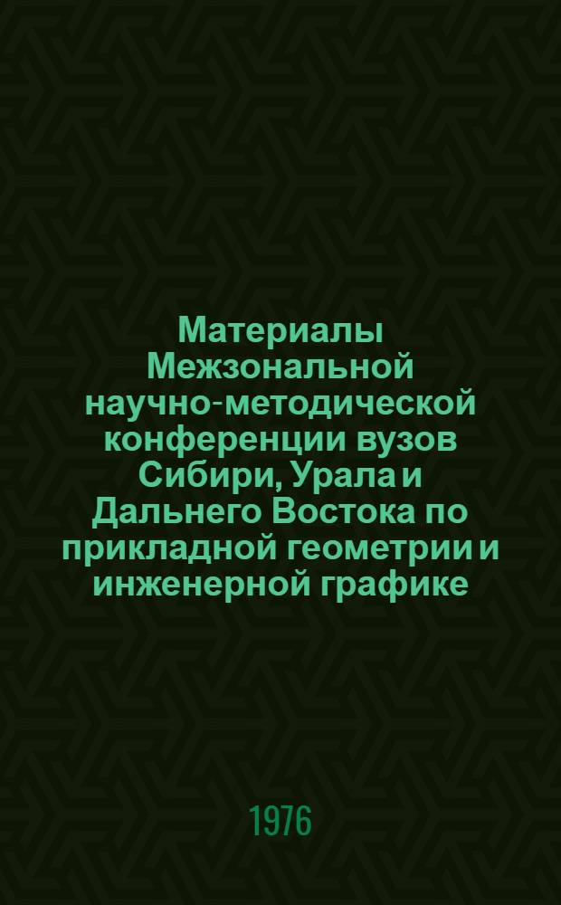 Материалы Межзональной научно-методической конференции вузов Сибири, Урала и Дальнего Востока по прикладной геометрии и инженерной графике