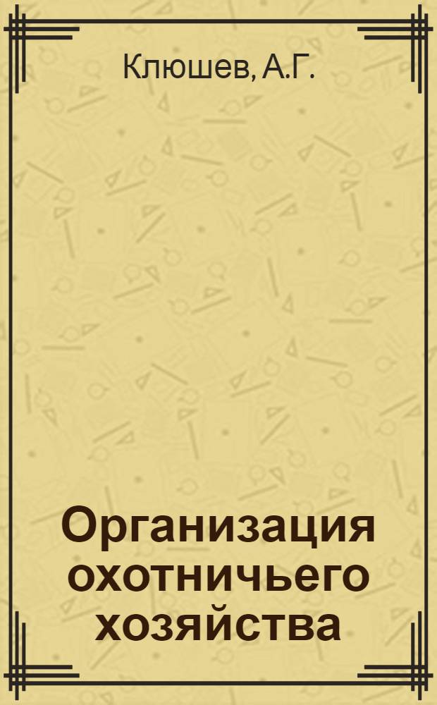 Организация охотничьего хозяйства : Учеб. пособие Ч. 1-. Ч. 4